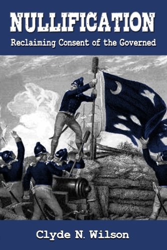 Nullification Reclaiming Consent Of The Governed (the Wilson Files) (volume 2) [Paperback]