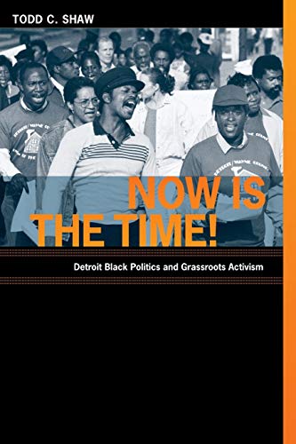 Now Is The Time Detroit Black Politics And Grassroots Activism [Paperback]