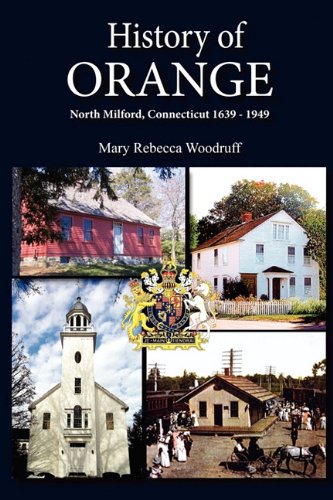 History Of Orange, North Milford, Connecticut, 1639 - 1949 [Paperback]