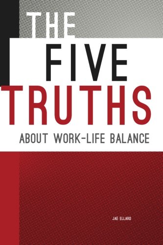 The Five Truths About Work-Life Balance [Paperback]