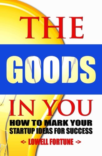 The Goods In You How To Mark Your Startup Ideas For Success [Paperback]