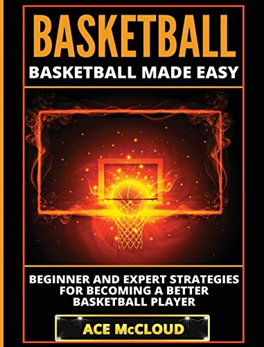Basketball Basketball Made Easy Beginner And Expert Strategies For Becoming A  [Hardcover]
