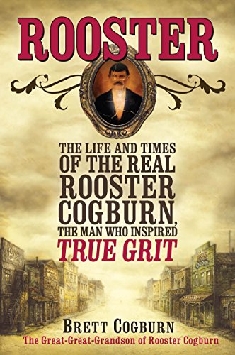 Rooster The Life and Time of the Real Rooster Cogburn, the Man Who Inspired Tru [Paperback]