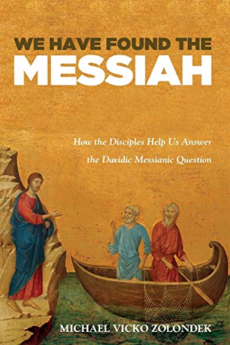 We Have Found The Messiah How The Disciples Help Us Answer The Davidic Messiani [Paperback]