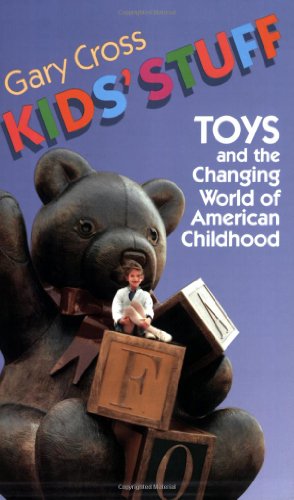 Kids' Stuff Toys And The Changing World Of American Childhood [Paperback]