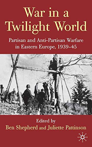 War in a Twilight World Partisan and Anti-Partisan Warfare in Eastern Europe, 1 [Paperback]