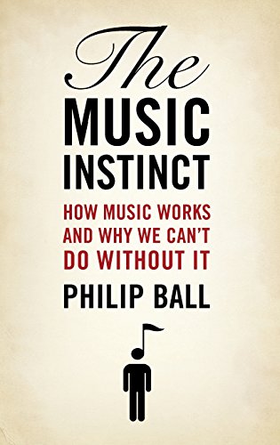 The Music Instinct How Music Works and Why We Can't Do Without It [Hardcover]