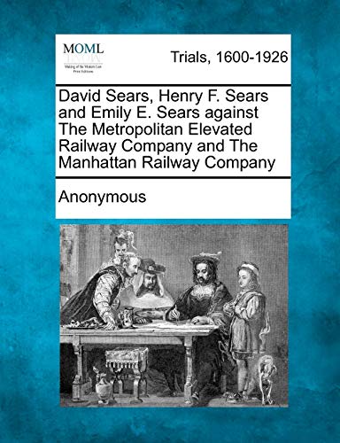 David Sears, Henry F Sears and Emily e Sears Against the Metropolitan Elevated R [Paperback]
