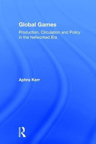 Global Games Production, Circulation and Policy in the Networked Era [Hardcover]