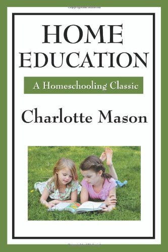 Home Education (charlotte Mason's Homeschooling Series) [Paperback]