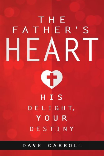 The Father's Heart His Delight, Your Destiny [Paperback]