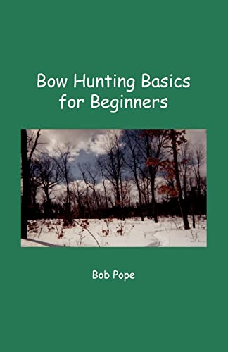 Bow Hunting Basics For Beginners [Paperback]