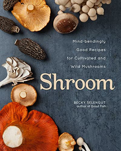 Shroom Mind-bendingly Good Recipes for Cultivated and Wild Mushrooms [Paperback]
