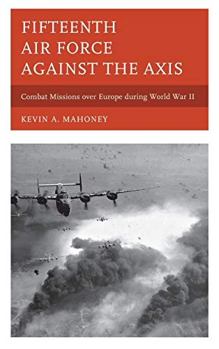 Fifteenth Air Force against the Axis Combat Missions over Europe during World W [Hardcover]