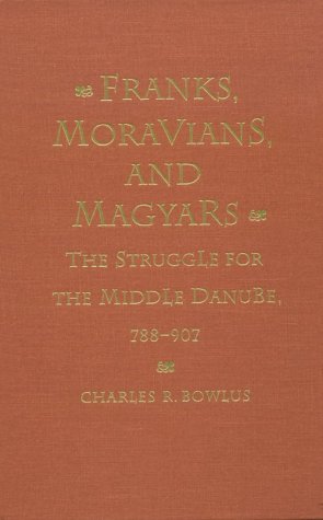 Franks, Moravians, and Magyars The Struggle for the Middle Danube, 788-907 [Hardcover]
