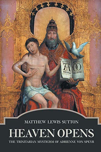 Heaven Opens The Trinitarian Mysticism of Adrienne Von Speyr [Paperback]