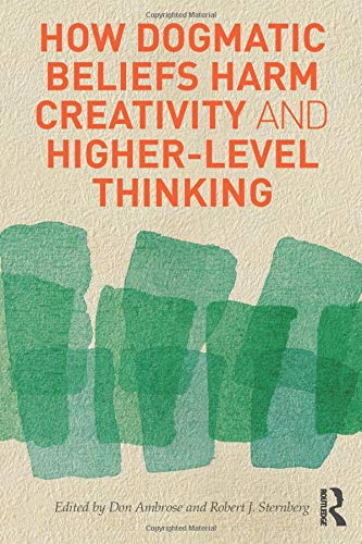 How Dogmatic Beliefs Harm Creativity and Higher-Level Thinking [Paperback]