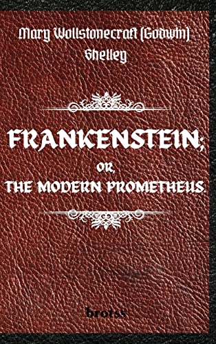 Frankenstein Or, The Modern Prometheus. By Mary Wollstonecraft (Godwin) Shelley