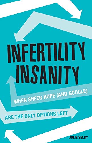 Infertility Insanity When Sheer Hope (and Google) Are The Only Options Left [Paperback]