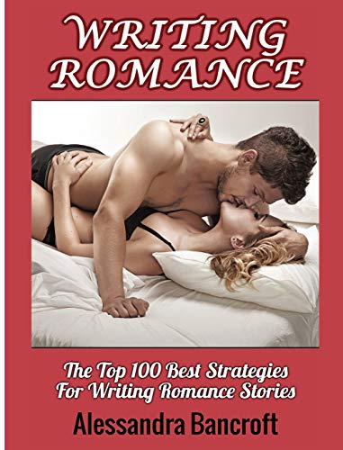 Writing Romance The Top 100 Best Strategies For Writing Romance Stories [Hardcover]