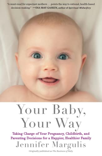 Your Baby, Your Way Taking Charge of your Pregnancy, Childbirth, and Parenting  [Paperback]