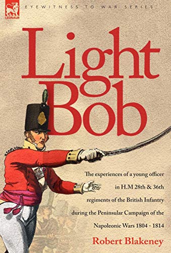 Light Bob - The Experiences Of A Young Officer In H.M. 28th And 36th Regiments O [Hardcover]