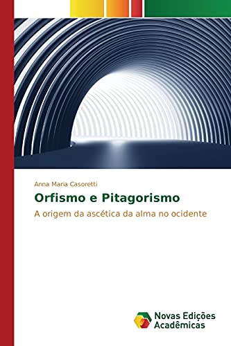 Orfismo E Pitagorismo A Origem Da Asctica Da Alma No Ocidente (portuguese Edit [Paperback]