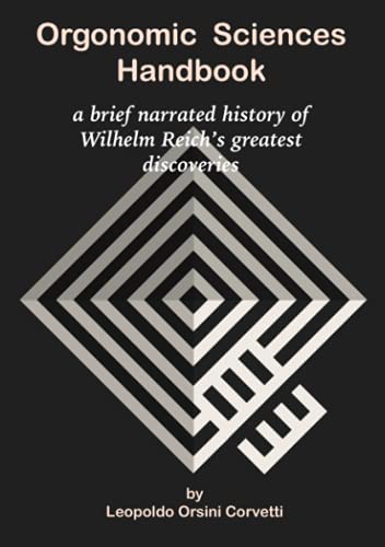 Orgonomic Sciences Handbook - a Brief Narrated History of Wilhelm Reich's Greate [Paperback]