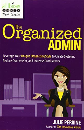 The Organized Admin Leverage Your Unique Organizing Style  To Create Systems, R [Paperback]