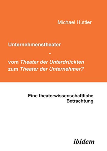 Unternehmenstheater - vom Theater der Unterdrckten zum Theater der Unternehmer [Paperback]