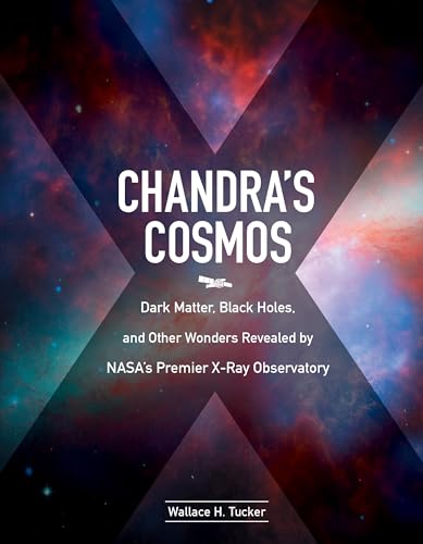 Chandra's Cosmos Dark Matter, Black Holes, and Other Wonders Revealed by NASA's [Hardcover]