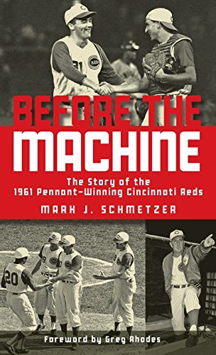 Before the Machine The Story of the 1961 Pennant-Winning Reds [Hardcover]