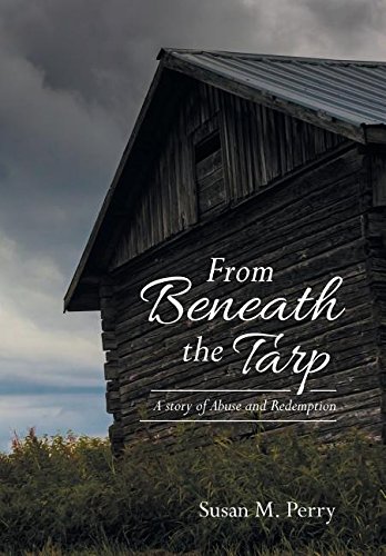 From Beneath The Tarp A Story Of Abuse And Redemption [Hardcover]