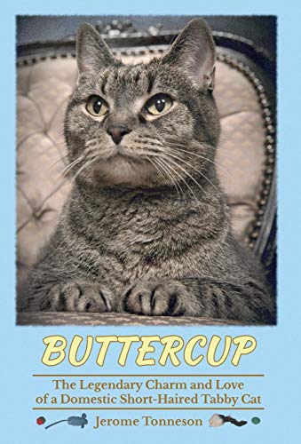 Buttercup  The Legendary Charm and Love of a Domestic Short-Haired Tabby Cat [Hardcover]