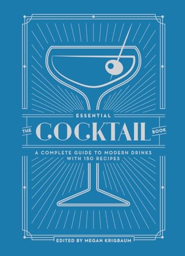 The Essential Cocktail Book A Complete Guide to Modern Drinks with 150 Recipes [Hardcover]