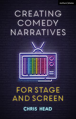 Creating Comedy Narratives for Stage and Screen [Hardcover]
