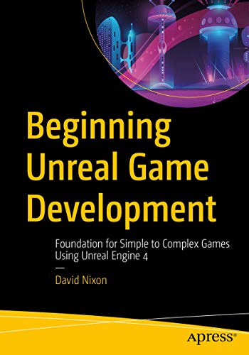 Beginning Unreal Game Development Foundation for Simple to Complex Games Using  [Paperback]