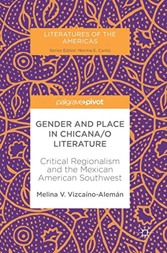 Gender and Place in Chicana/o Literature Critical Regionalism and the Mexican A [Hardcover]