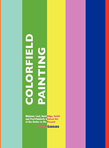 Colorfield Painting Minimal, Cool, Hard Edge, Serial And Post-Painterly Abstrac [Hardcover]
