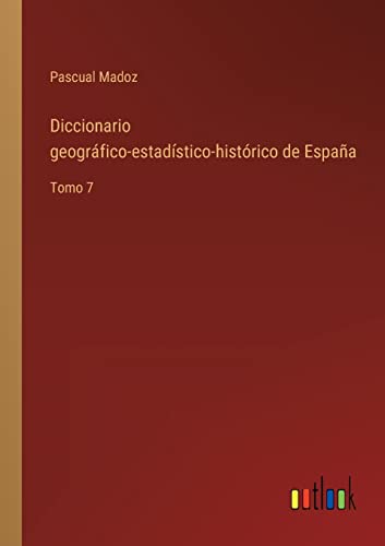 Diccionario Geografico-Estadistico-Historico De Espana