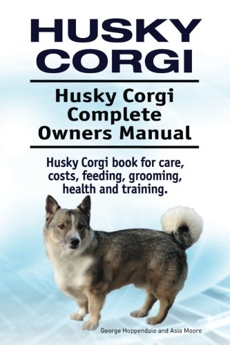Husky Corgi. Husky Corgi Complete Owners Manual. Husky Corgi Book for Care, Cost [Paperback]