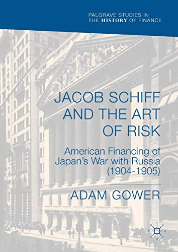 Jacob Schiff and the Art of Risk American Financing of Japan's War with Russia  [Hardcover]