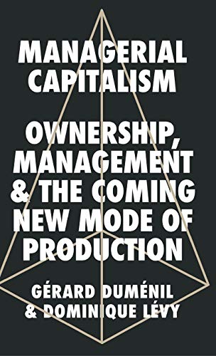 Managerial Capitalism Ownership, Management, and the Coming New Mode of Product [Hardcover]