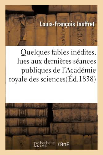 Quelques Fables Inedites, Lues Aux Dernieres Seances Publiques de l'Academie Roy [Paperback]