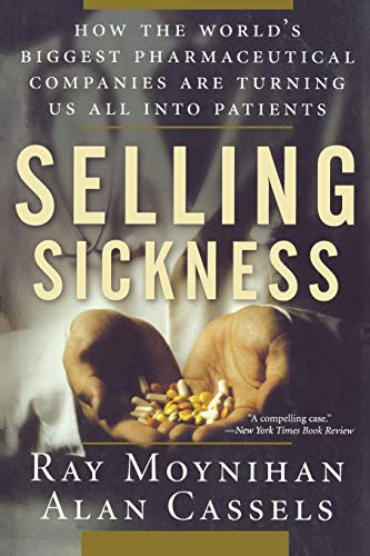 Selling Sickness How the World&39s Biggest Pharmaceutical Companies Are Turni [Paperback]