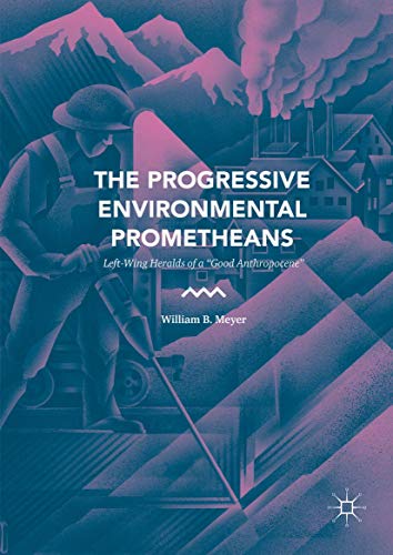 The Progressive Environmental Prometheans Left-Wing Heralds of a Good Anthropo [Hardcover]