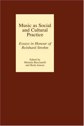 Music as Social and Cultural Practice  Essays in Honour of Reinhard Strohm [Hardcover]