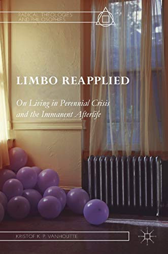 Limbo Reapplied On Living in Perennial Crisis and the Immanent Afterlife [Hardcover]