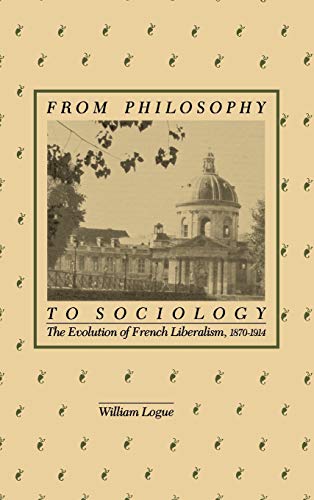 From Philosophy to Sociology The Evolution of French Liberalism, 1870-1914 [Hardcover]