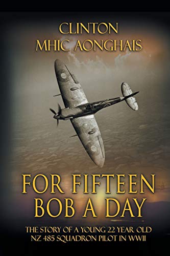 For Fifteen Bob A Day The Story Of A Young 22 Year Old Nz 485 Squadron Pilot In [Paperback]
